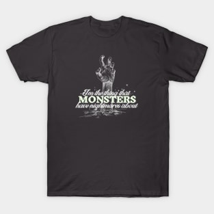 I'm the thing that monsters have nightmares about T-Shirt